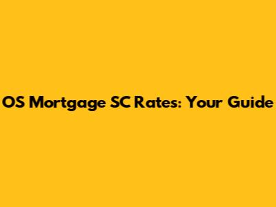 OS Mortgage SC Rates: Your Guide