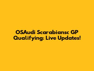 OSAudi Scarabiansc GP Qualifying: Live Updates!