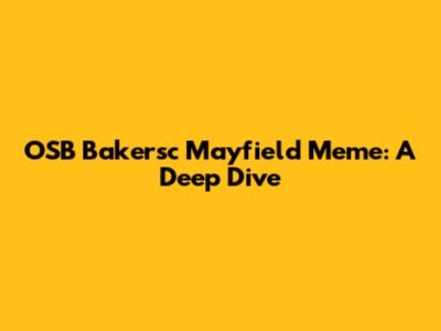 OSB Bakersc Mayfield Meme: A Deep Dive