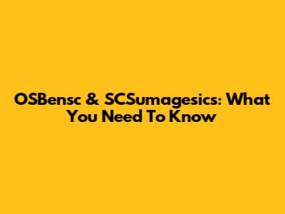 OSBensc & SCSumagesics: What You Need To Know