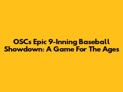 OSC's Epic 9-Inning Baseball Showdown: A Game For The Ages