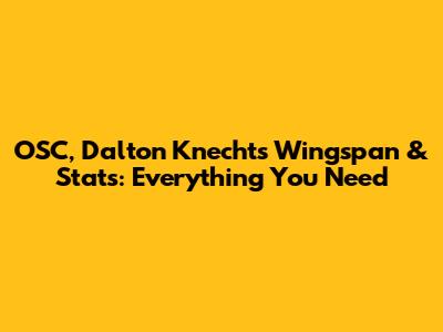 OSC, Dalton Knecht's Wingspan & Stats: Everything You Need