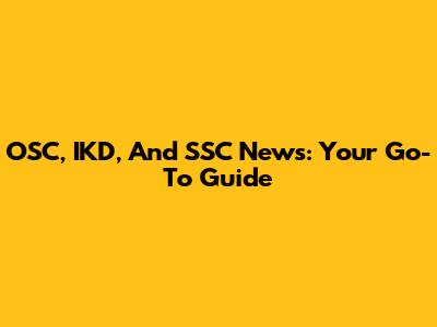 OSC, IKD, And SSC News: Your Go-To Guide