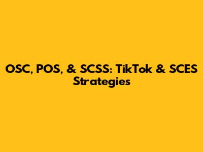 OSC, POS, & SCSS: TikTok & SCES Strategies