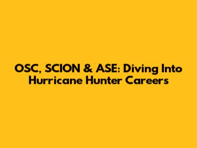 OSC, SCION & ASE: Diving Into Hurricane Hunter Careers