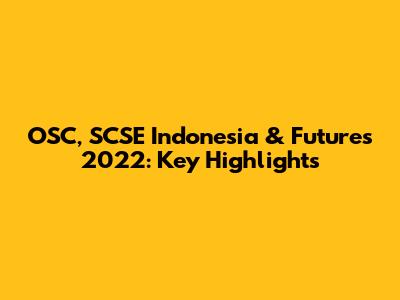 OSC, SCSE Indonesia & Futures 2022: Key Highlights
