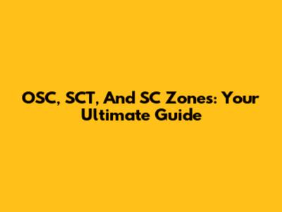 OSC, SCT, And SC Zones: Your Ultimate Guide