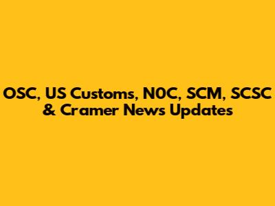 OSC, US Customs, N0C, SCM, SCSC & Cramer News Updates