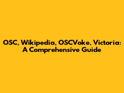OSC, Wikipedia, OSCVoke, Victoria: A Comprehensive Guide