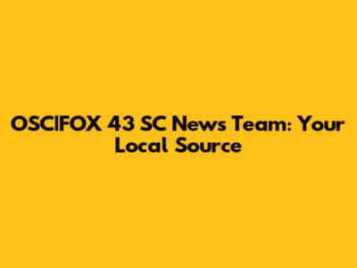 OSC|FOX 43 SC News Team: Your Local Source