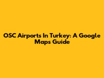 OSC Airports In Turkey: A Google Maps Guide