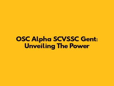 OSC Alpha SCVSSC Gent: Unveiling The Power
