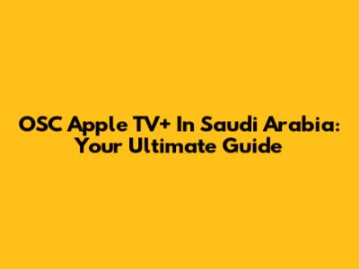 OSC Apple TV+ In Saudi Arabia: Your Ultimate Guide
