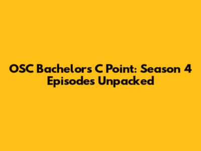 OSC Bachelor's C Point: Season 4 Episodes Unpacked