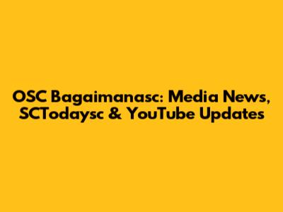 OSC Bagaimanasc: Media News, SCTodaysc & YouTube Updates