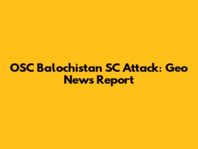 OSC Balochistan SC Attack: Geo News Report