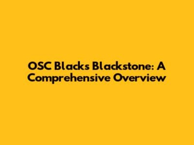 OSC Black's Blackstone: A Comprehensive Overview