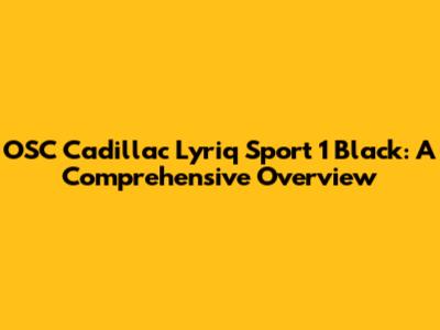 OSC Cadillac Lyriq Sport 1 Black: A Comprehensive Overview