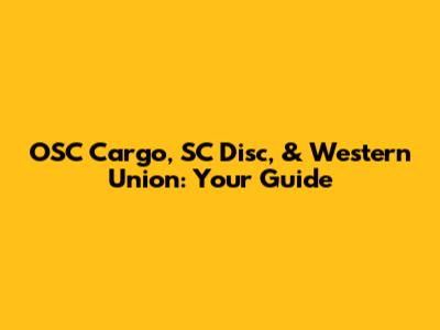 OSC Cargo, SC Disc, & Western Union: Your Guide