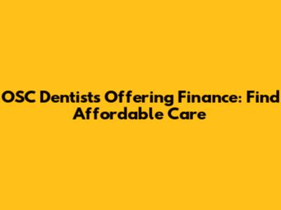 OSC Dentists Offering Finance: Find Affordable Care