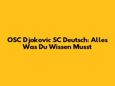 OSC Djokovic SC Deutsch: Alles Was Du Wissen Musst