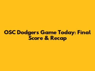 OSC Dodgers Game Today: Final Score & Recap