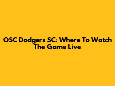 OSC Dodgers SC: Where To Watch The Game Live