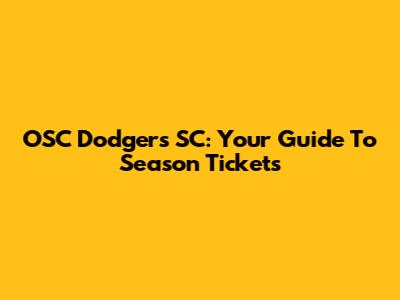 OSC Dodgers SC: Your Guide To Season Tickets