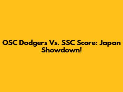 OSC Dodgers Vs. SSC Score: Japan Showdown!