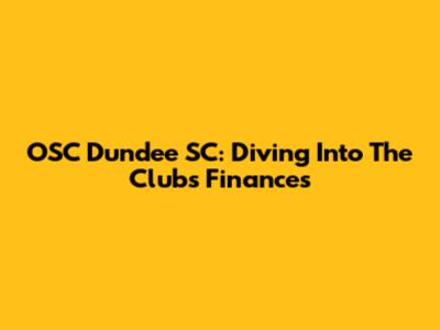 OSC Dundee SC: Diving Into The Club's Finances