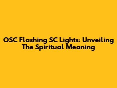 OSC Flashing SC Lights: Unveiling The Spiritual Meaning