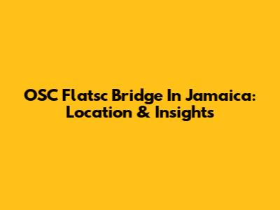 OSC Flatsc Bridge In Jamaica: Location & Insights
