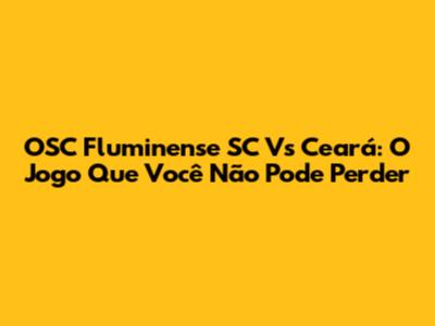 OSC Fluminense SC Vs Ceará: O Jogo Que Você Não Pode Perder