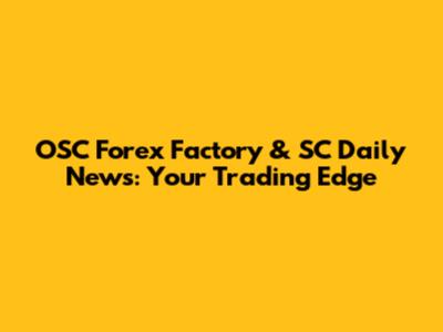 OSC Forex Factory & SC Daily News: Your Trading Edge