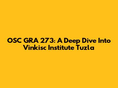OSC GRA 273: A Deep Dive Into Vinkisc Institute Tuzla