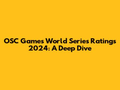 OSC Games World Series Ratings 2024: A Deep Dive