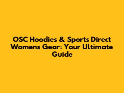 OSC Hoodies & Sports Direct Women's Gear: Your Ultimate Guide