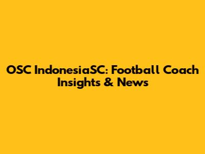 OSC IndonesiaSC: Football Coach Insights & News