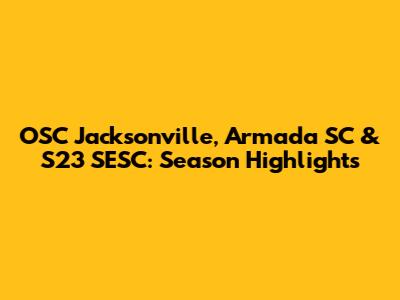 OSC Jacksonville, Armada SC & S23 SESC: Season Highlights