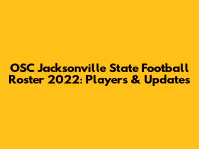 OSC Jacksonville State Football Roster 2022: Players & Updates