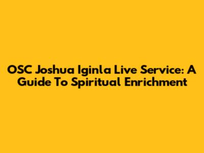 OSC Joshua Iginla Live Service: A Guide To Spiritual Enrichment