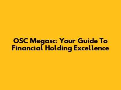 OSC Megasc: Your Guide To Financial Holding Excellence