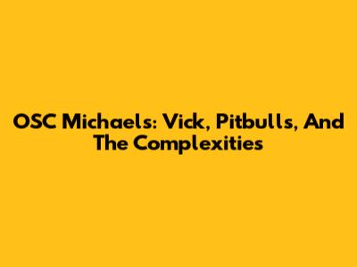 OSC Michael's: Vick, Pitbulls, And The Complexities