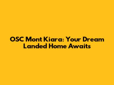 OSC Mont Kiara: Your Dream Landed Home Awaits