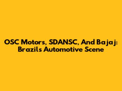 OSC Motors, SDANSC, And Bajaj: Brazil's Automotive Scene