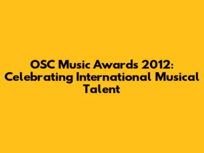 OSC Music Awards 2012: Celebrating International Musical Talent