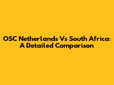 OSC Netherlands Vs South Africa: A Detailed Comparison