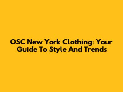 OSC New York Clothing: Your Guide To Style And Trends
