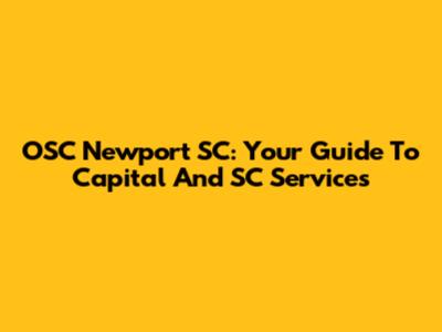 OSC Newport SC: Your Guide To Capital And SC Services