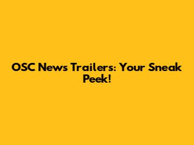 OSC News Trailers: Your Sneak Peek!